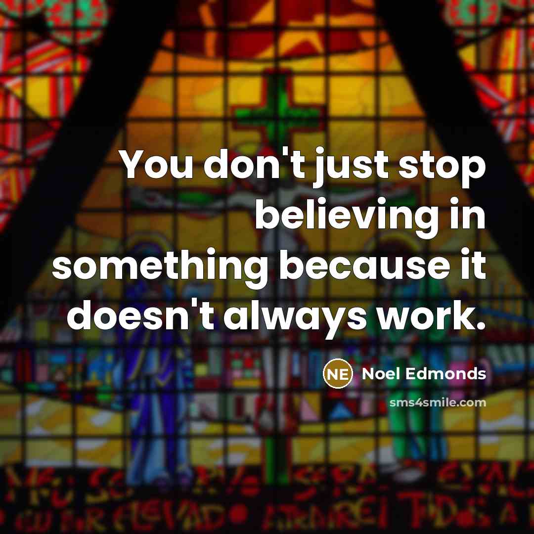 “You don't just stop believing in something because it doesn't…” quote by Noel Edmonds