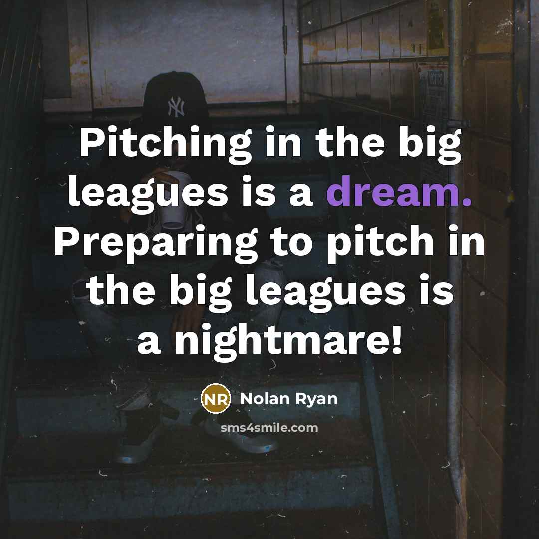 “Pitching in the big leagues is a dream. Preparing to…” quote by Nolan Ryan