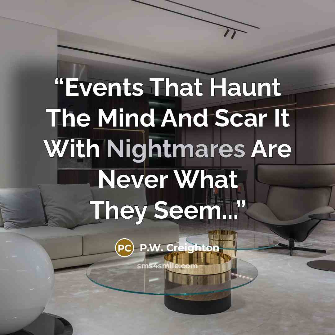 “Events That Haunt The Mind And Scar It With Nightmares Are Never What They Seem...” quote by P.W. Creighton