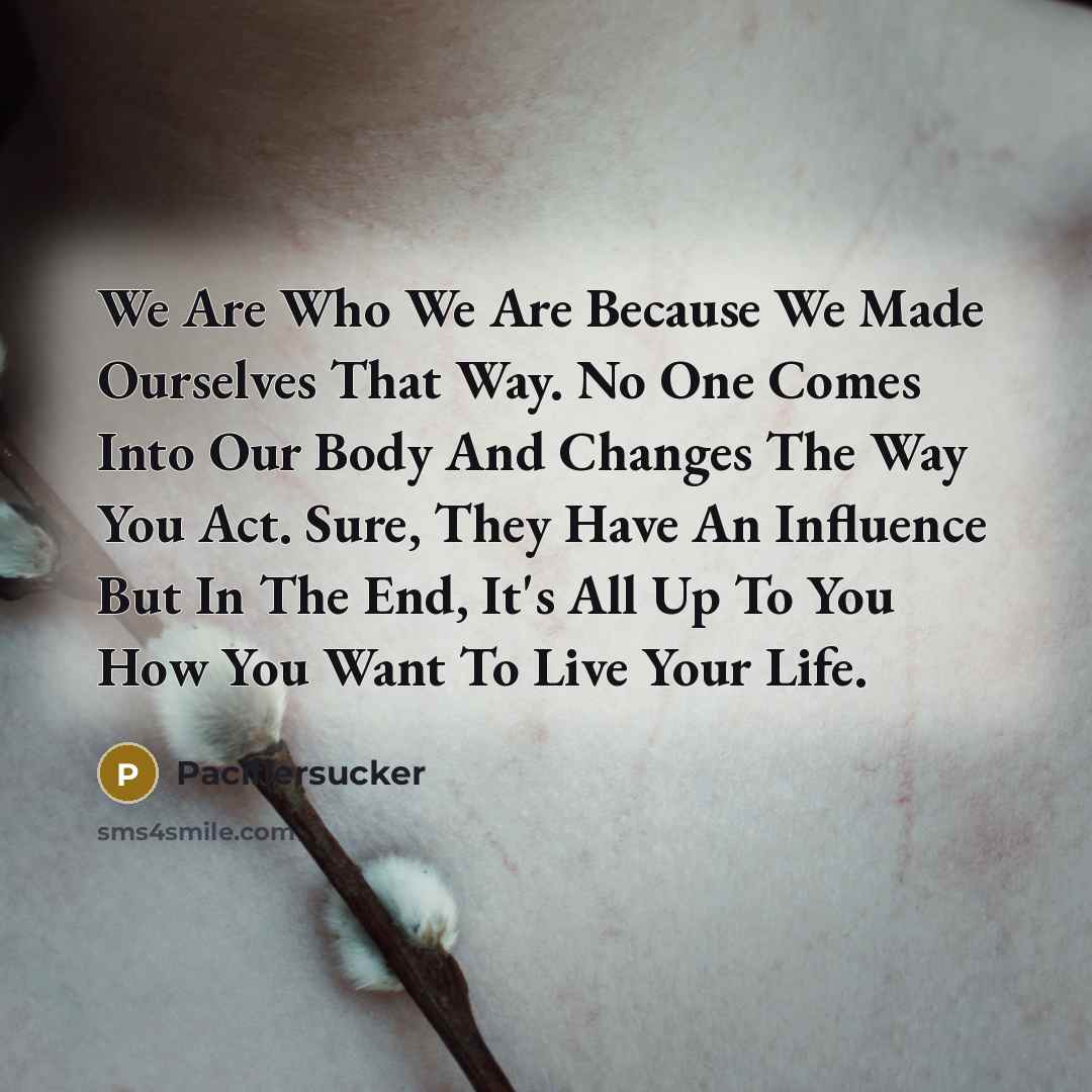 “We Are Who We Are Because We Made Ourselves That…” quote by Pacifiersucker
