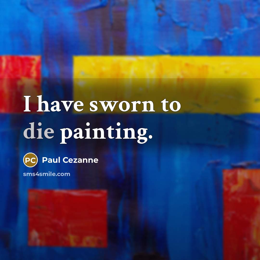 “I have sworn to die painting.…” quote by Paul Cezanne