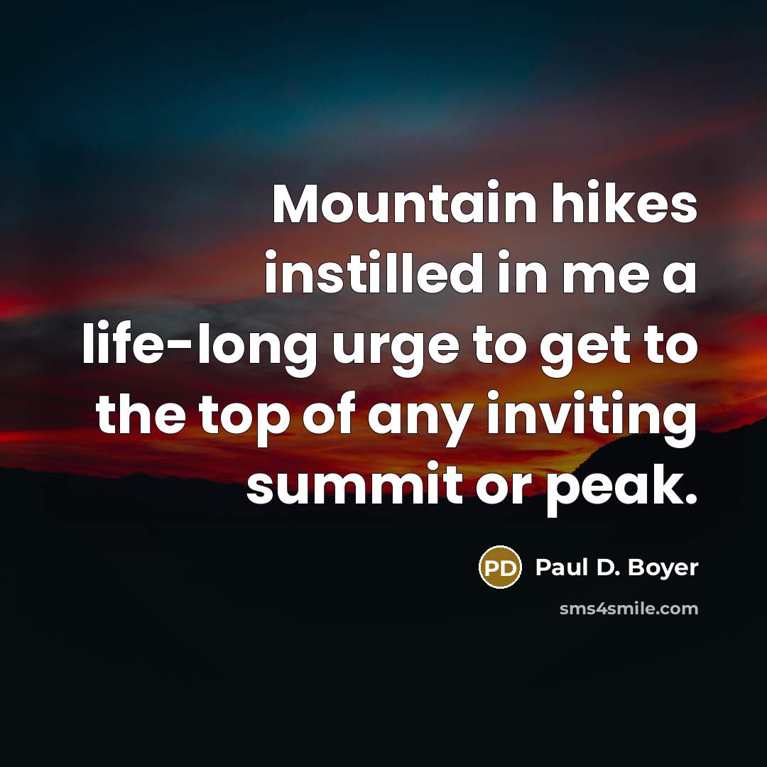 “Mountain hikes instilled in me a life-long urge to get…” quote by Paul D. Boyer