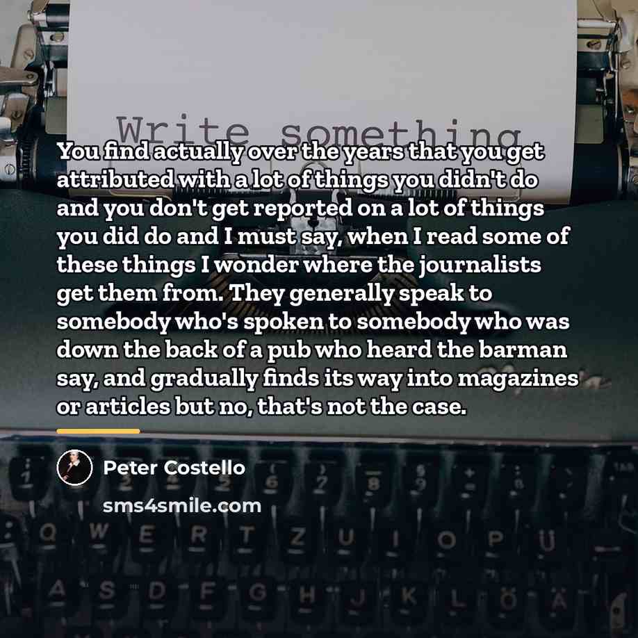 “You find actually over the years that you get attributed…” quote by Peter Costello
