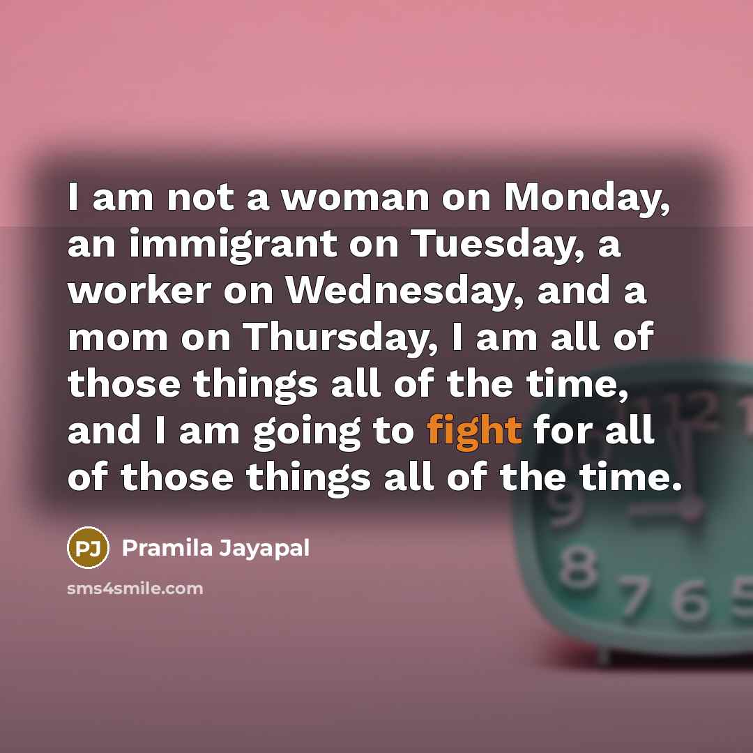 “I am not a woman on Monday, an immigrant on…” quote by Pramila Jayapal