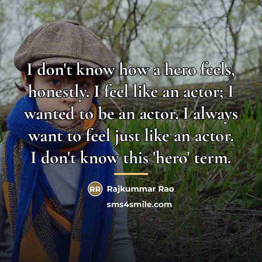 “I don't know how a hero feels, honestly. I feel…” quote by Rajkummar Rao