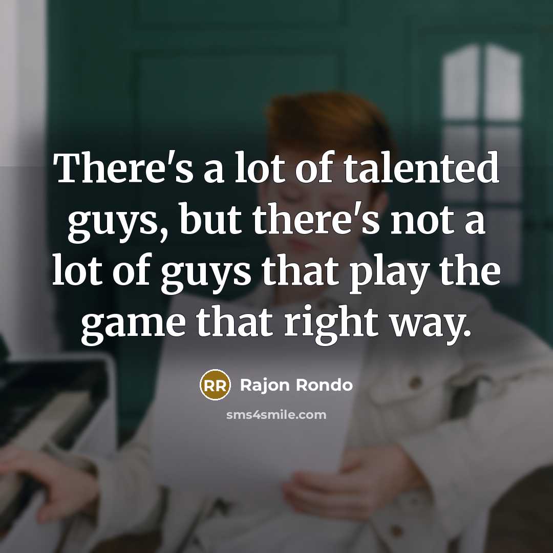 “There's a lot of talented guys, but there's not a lot of guys that play the game that right way.” quote by Rajon Rondo