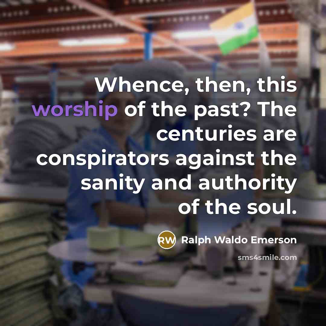 “Whence, then, this worship of the past? The centuries are…” quote by Ralph Waldo Emerson