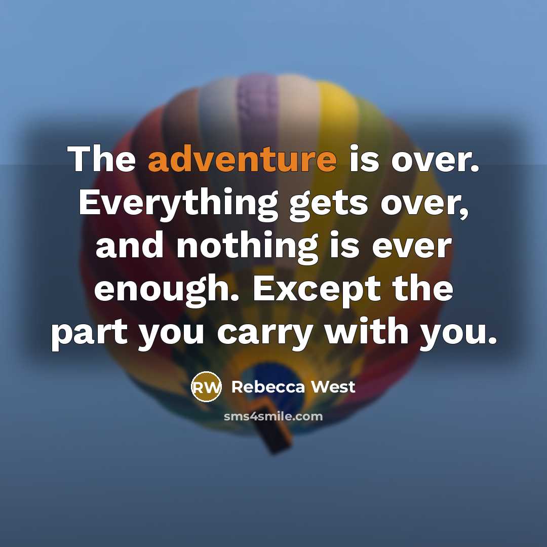 “The adventure is over. Everything gets over, and nothing is…” quote by Rebecca West
