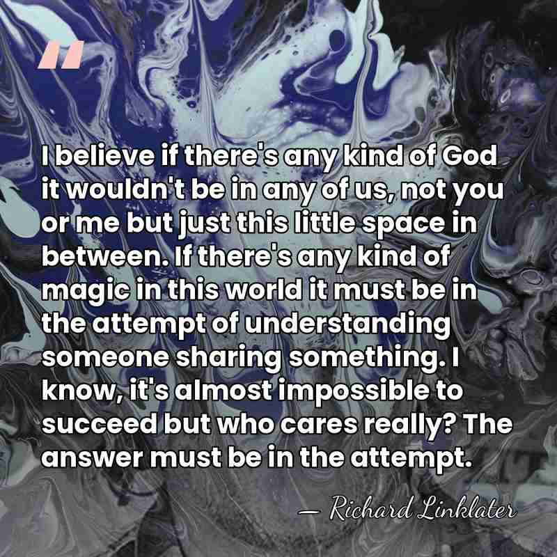 I believe if there's any kind of God it wouldn't be in&hellip; - Richard Linklater