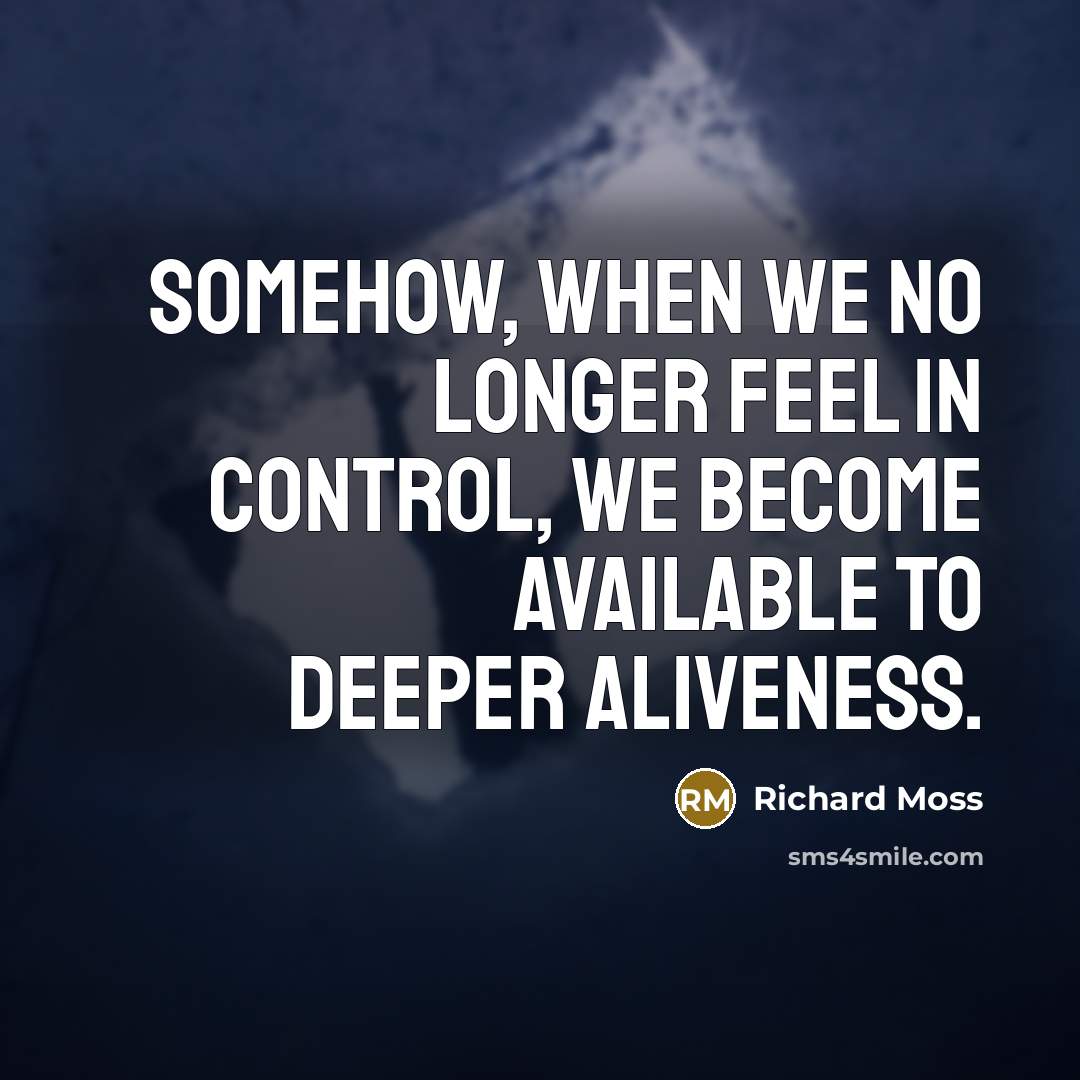 “Somehow, when we no longer feel in control, we become…” quote by Richard Moss