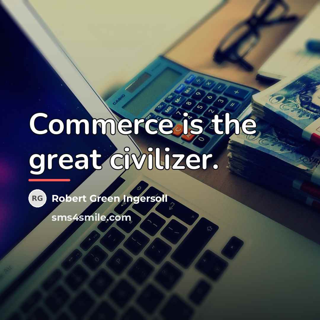“Commerce is the great civilizer.…” quote by Robert Green Ingersoll