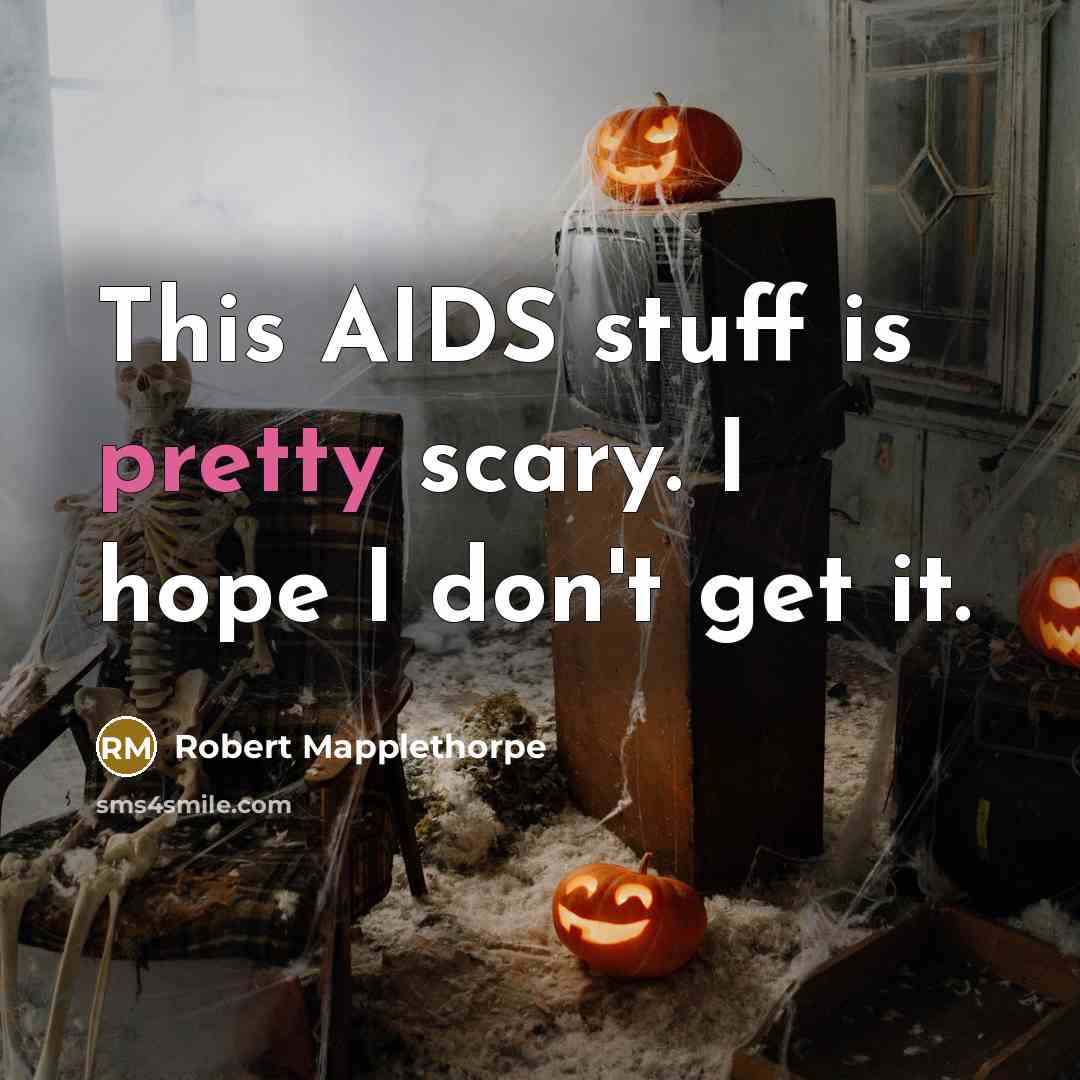 “This AIDS stuff is pretty scary. I hope I don't…” quote by Robert Mapplethorpe