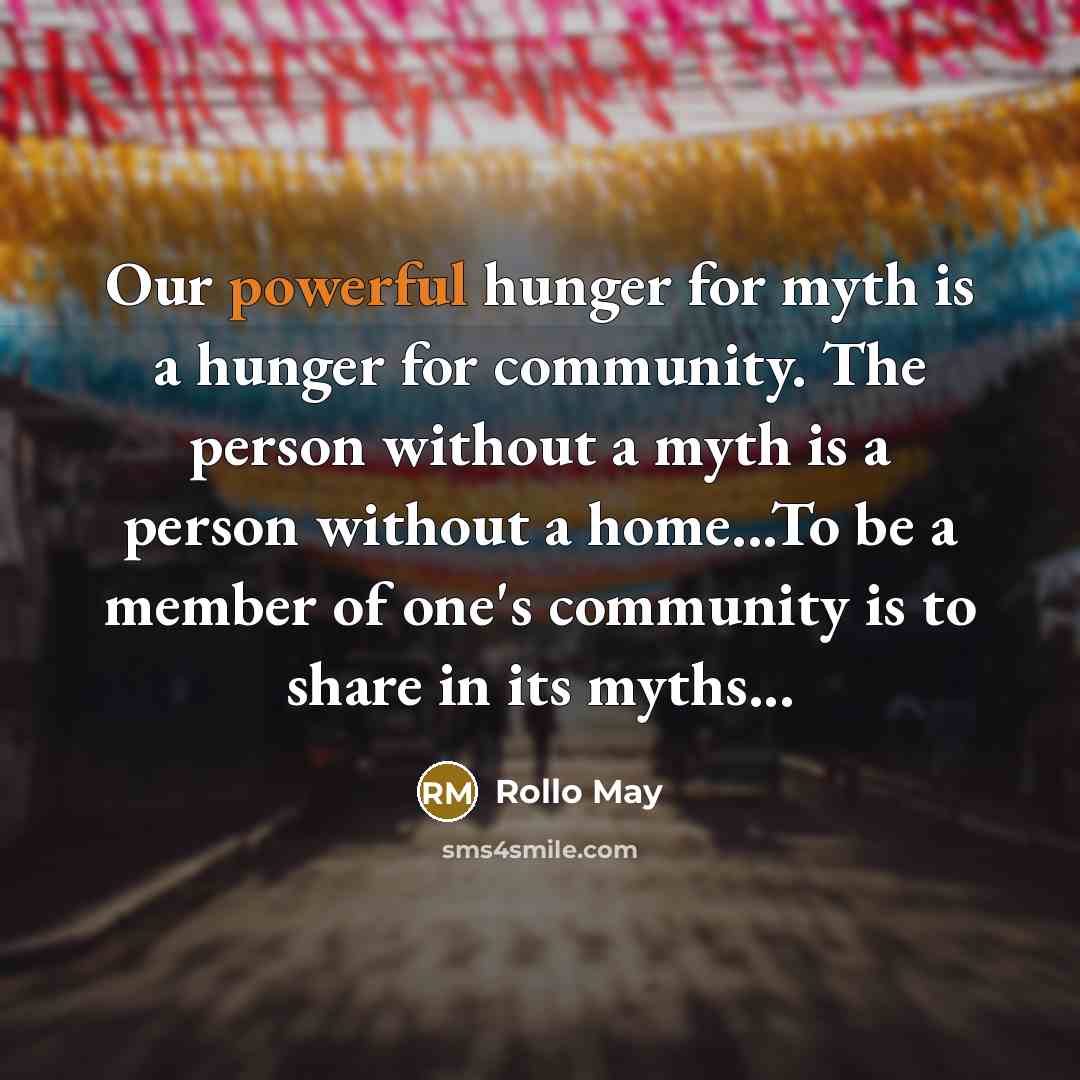 “Our powerful hunger for myth is a hunger for community.…” quote by Rollo May