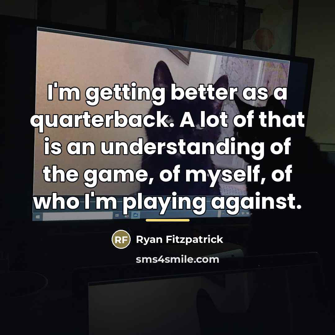 “I'm getting better as a quarterback. A lot of that…” quote by Ryan Fitzpatrick
