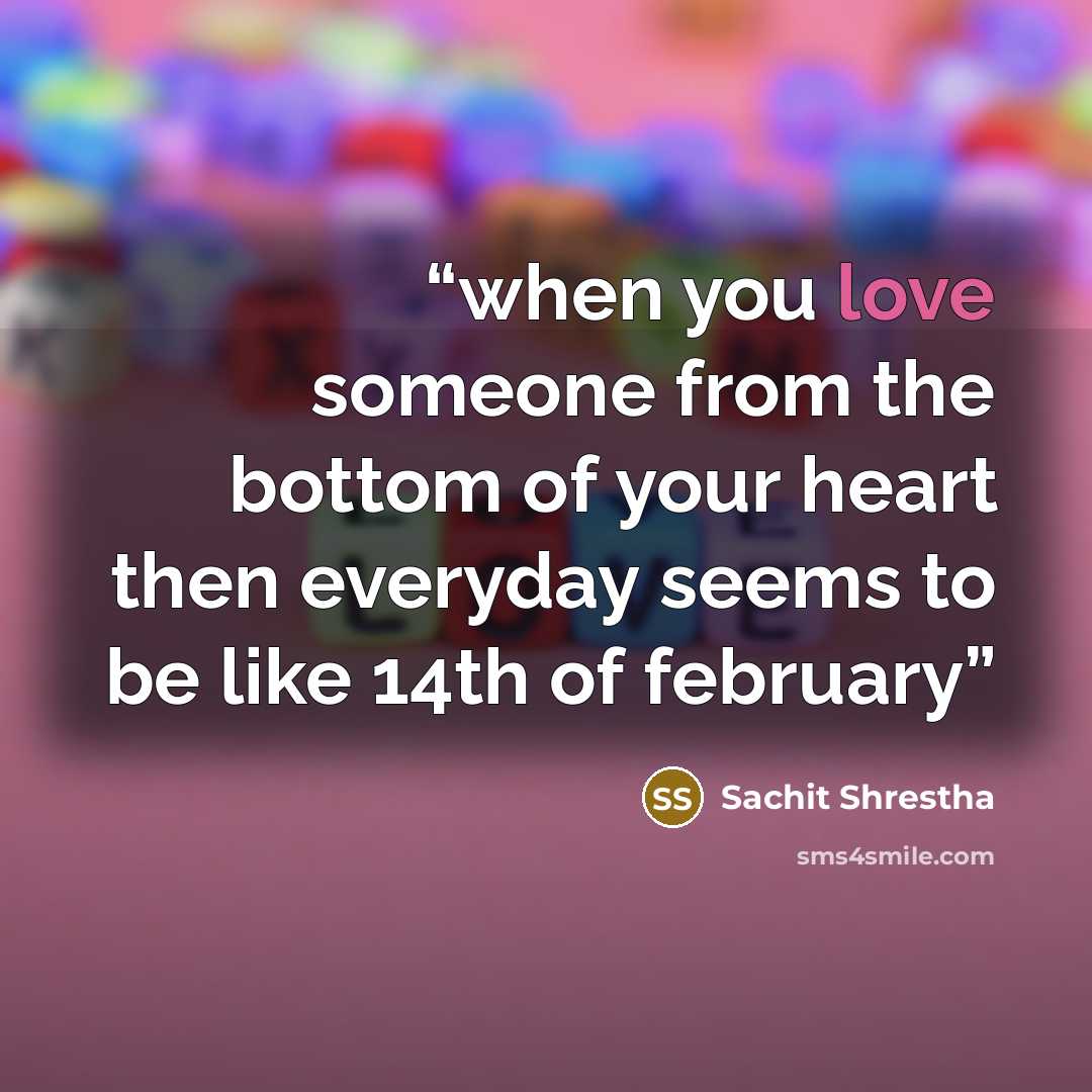 “when you love someone from the bottom of your heart then everyday seems to be like 14th of february” quote by Sachit Shrestha
