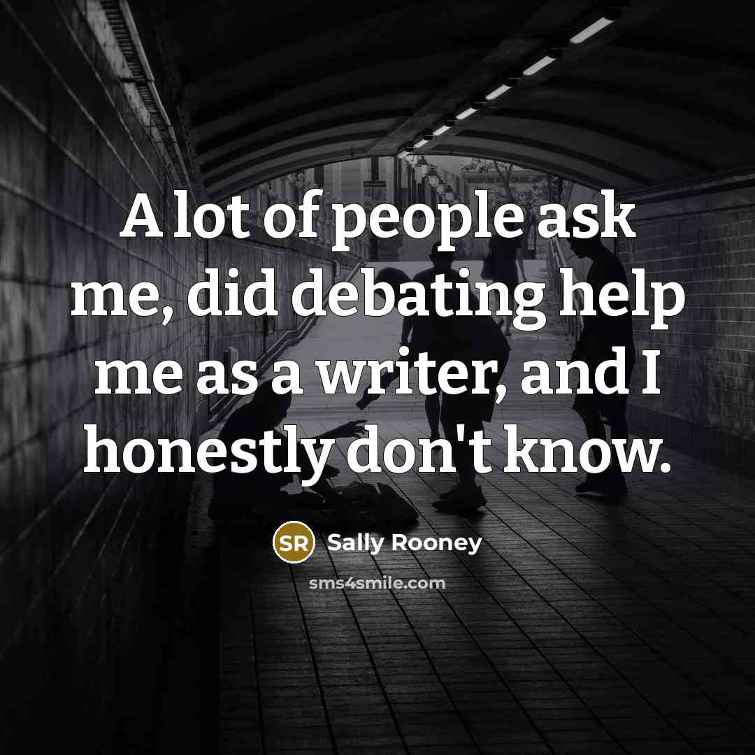 “A lot of people ask me, did debating help me…” quote by Sally Rooney