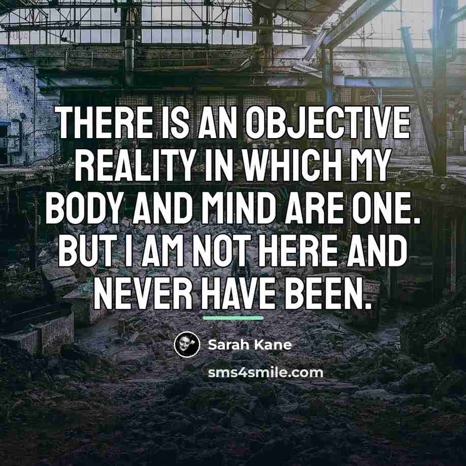 “There is an objective reality in which my body and…” quote by Sarah Kane