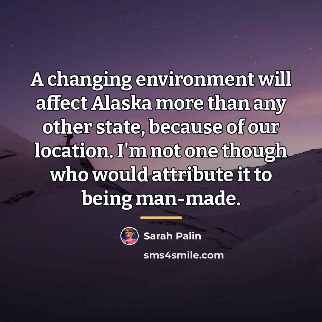 “A changing environment will affect Alaska more than any other…” quote by Sarah Palin