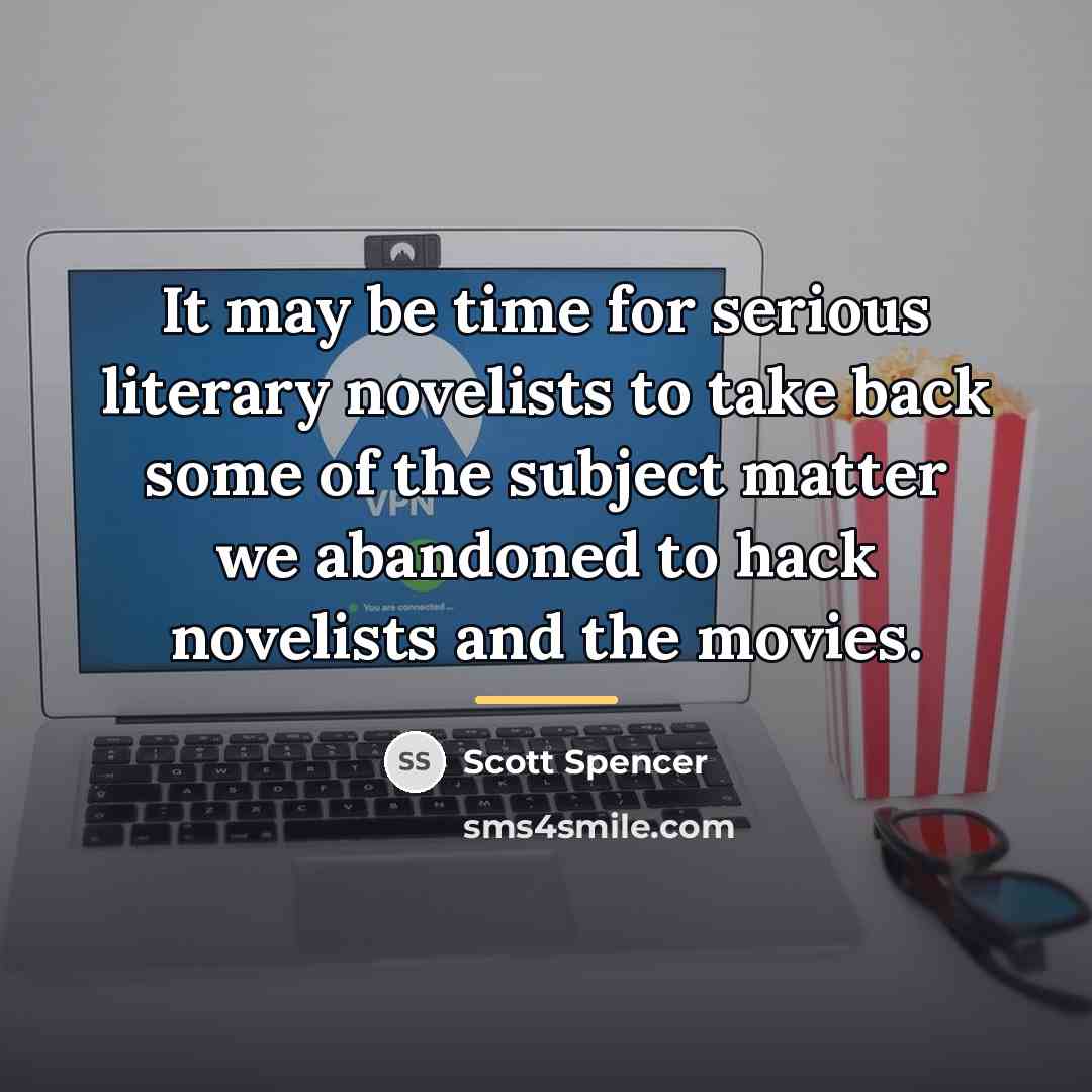 “It may be time for serious literary novelists to take…” quote by Scott Spencer
