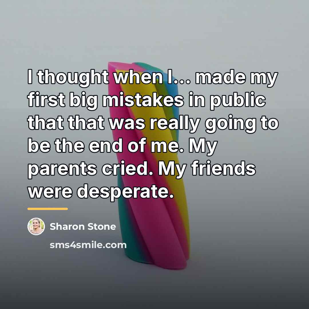 “I thought when I... made my first big mistakes in…” quote by Sharon Stone