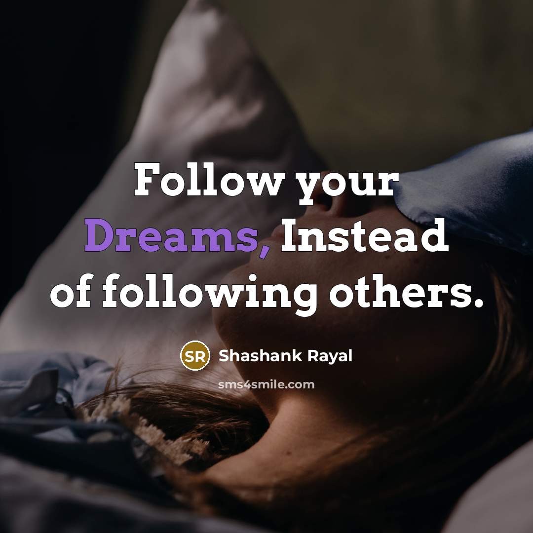 “Follow your Dreams, Instead of following others.…” quote by Shashank Rayal