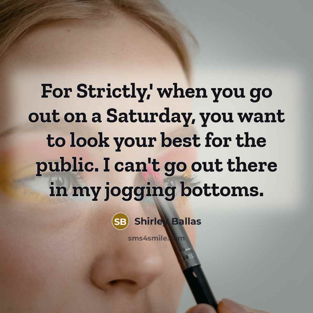 “For Strictly,' when you go out on a Saturday, you…” quote by Shirley Ballas