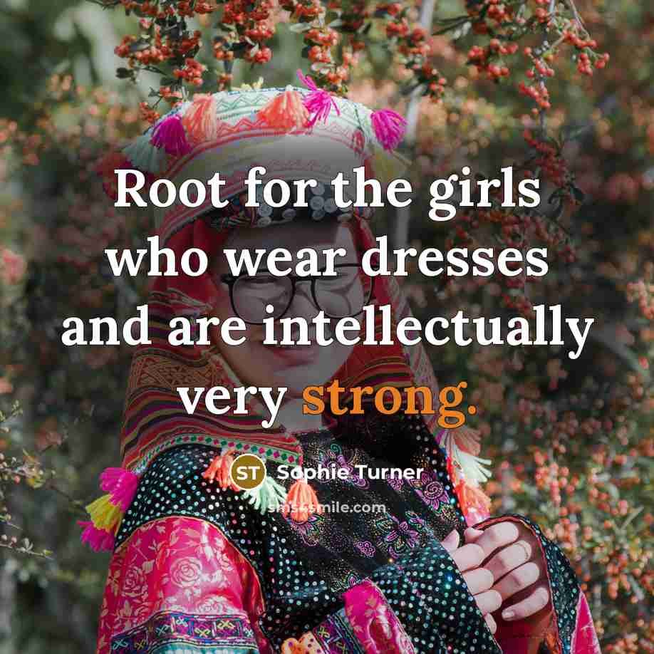 “Root for the girls who wear dresses and are intellectually…” quote by Sophie Turner