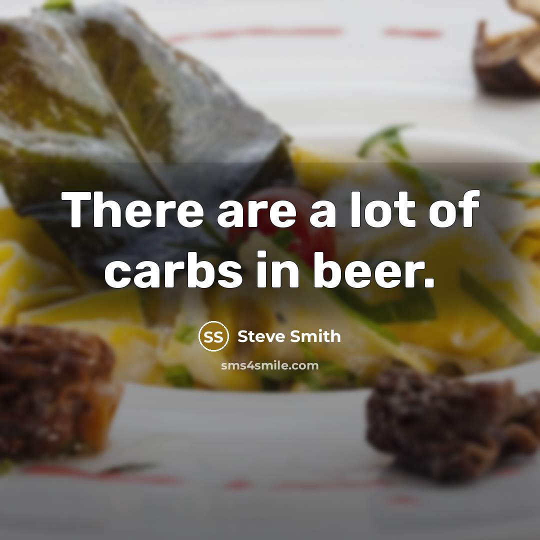 “There are a lot of carbs in beer.…” quote by Steve Smith