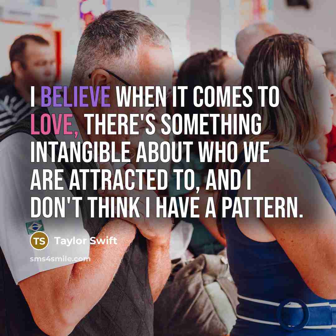 “I believe when it comes to love, there's something intangible…” quote by Taylor Swift