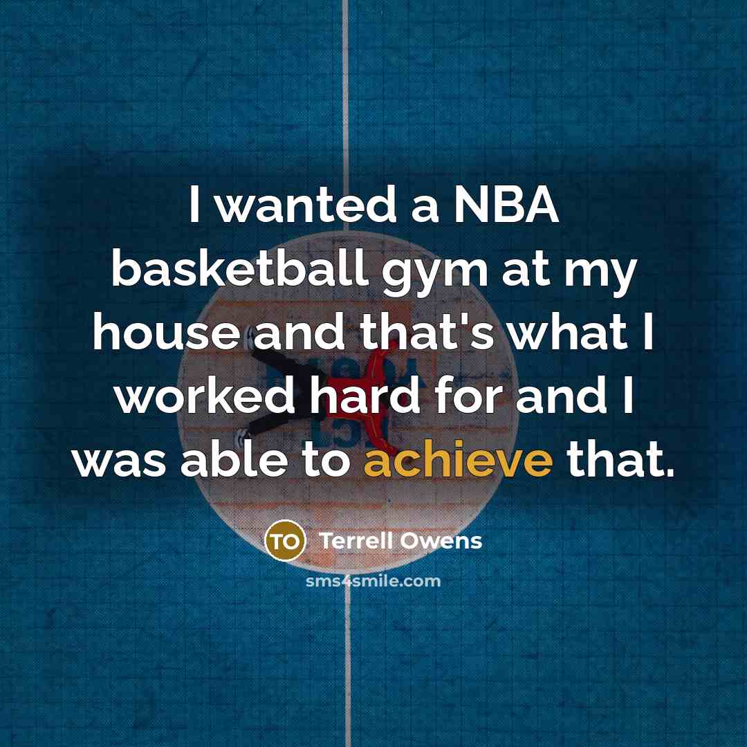 “I wanted a NBA basketball gym at my house and…” quote by Terrell Owens
