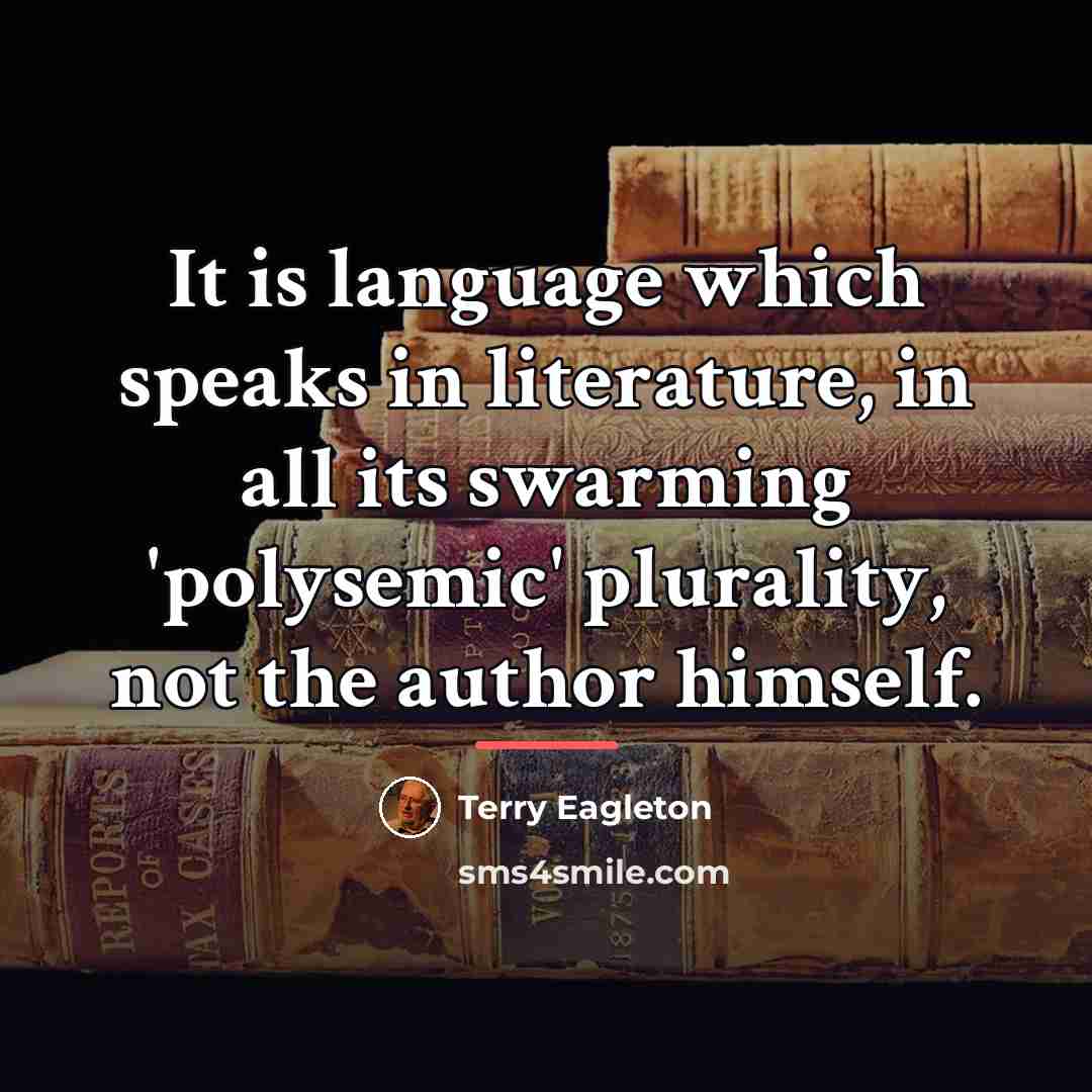 “It is language which speaks in literature, in all its…” quote by Terry Eagleton