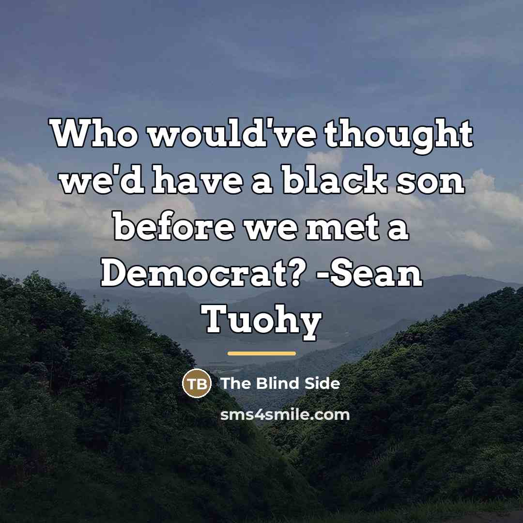 “Who would've thought we'd have a black son before we…” quote by The Blind Side
