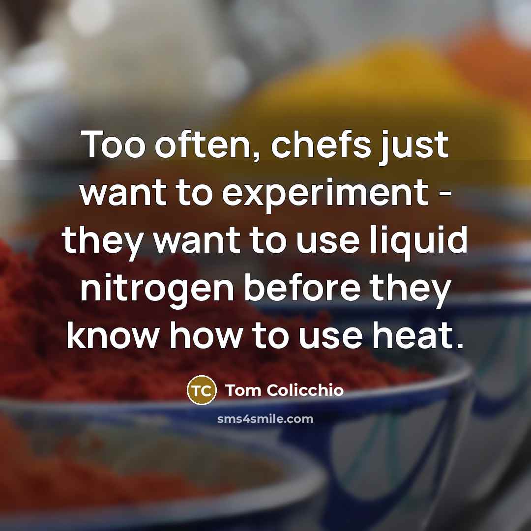 “Too often, chefs just want to experiment - they want…” quote by Tom Colicchio