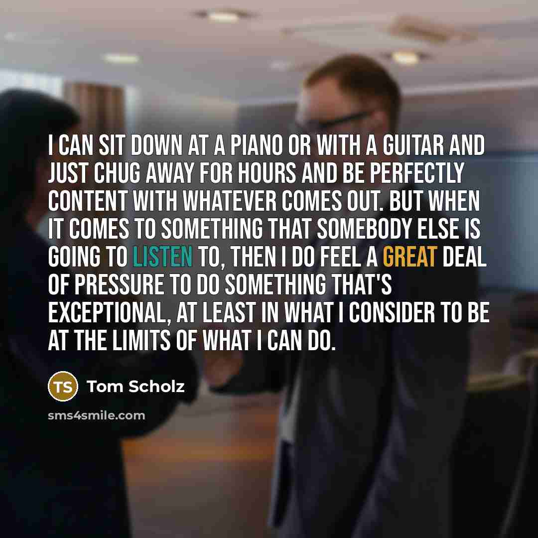 “I can sit down at a piano or with a…” quote by Tom Scholz