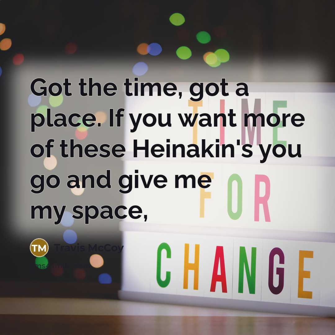 “Got the time, got a place. If you want more…” quote by Travis McCoy