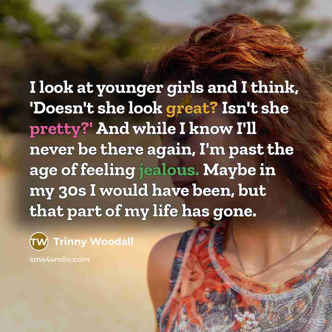 “I look at younger girls and I think, 'Doesn't she…” quote by Trinny Woodall