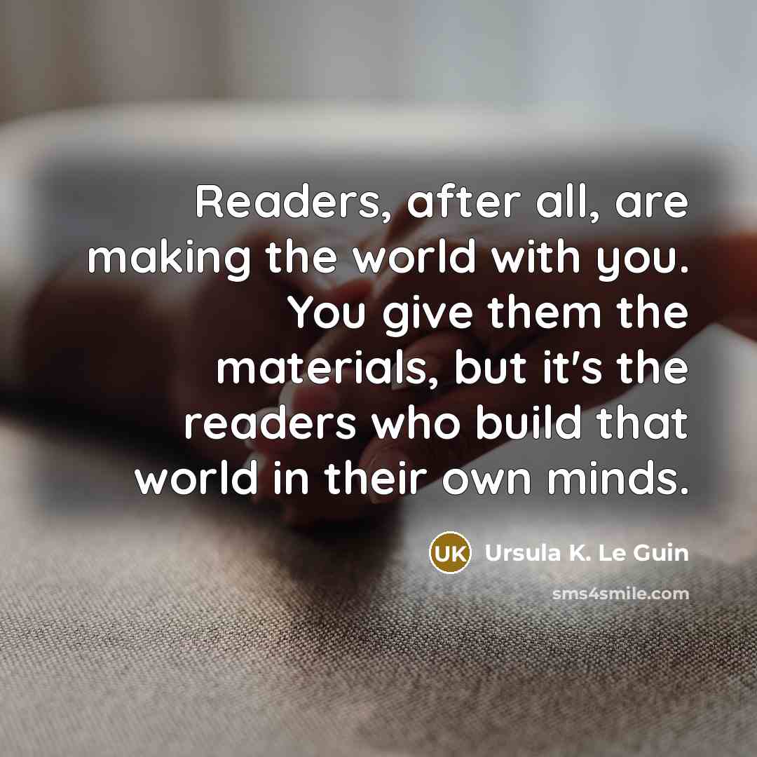“Readers, after all, are making the world with you. You…” quote by Ursula K. Le Guin