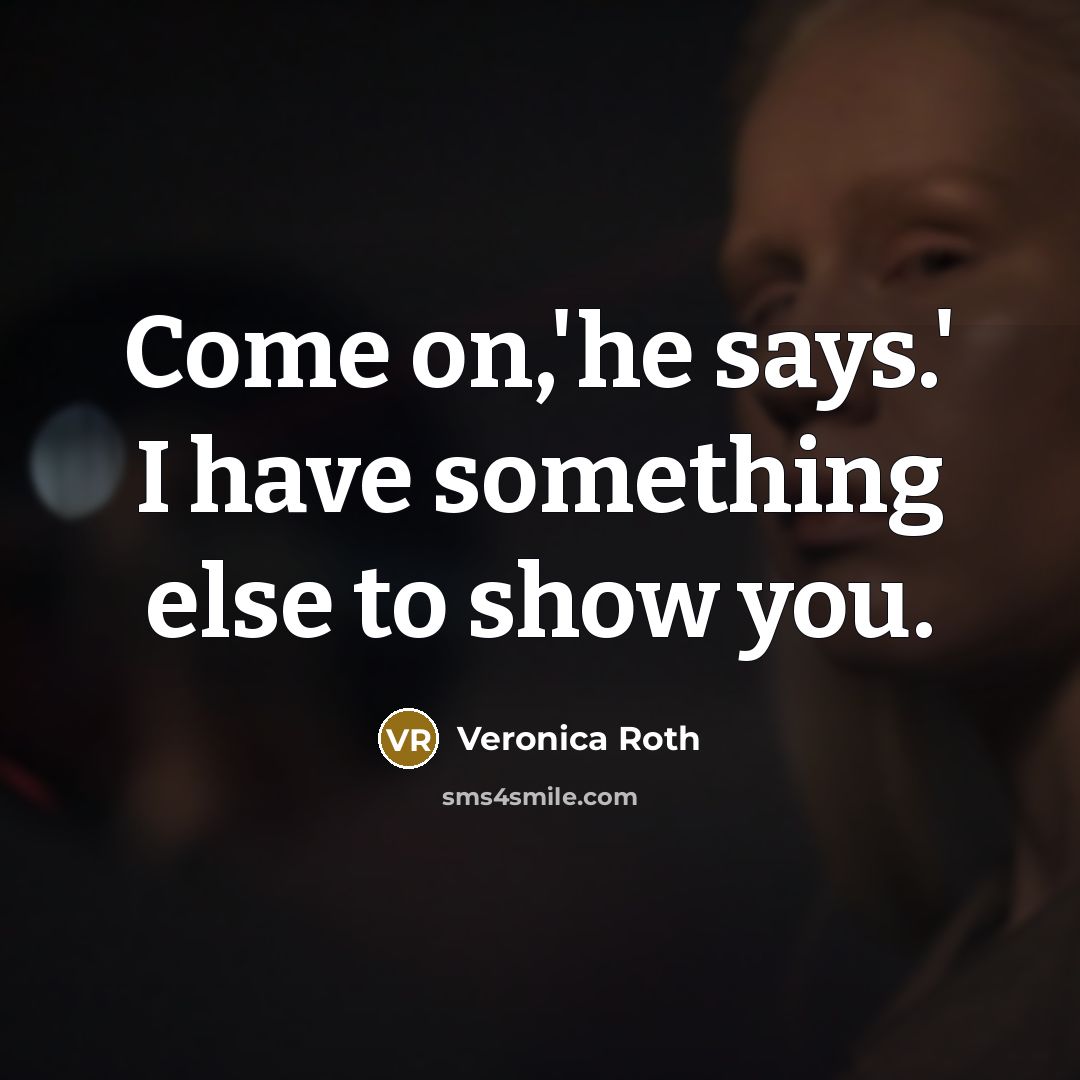 “Come on,'he says.' I have something else to show you.…” quote by Veronica Roth