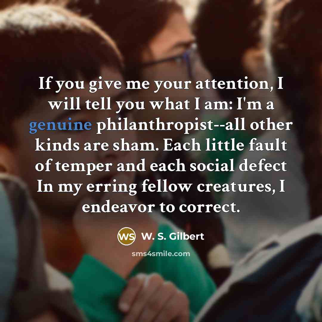 “If you give me your attention, I will tell you…” quote by W. S. Gilbert