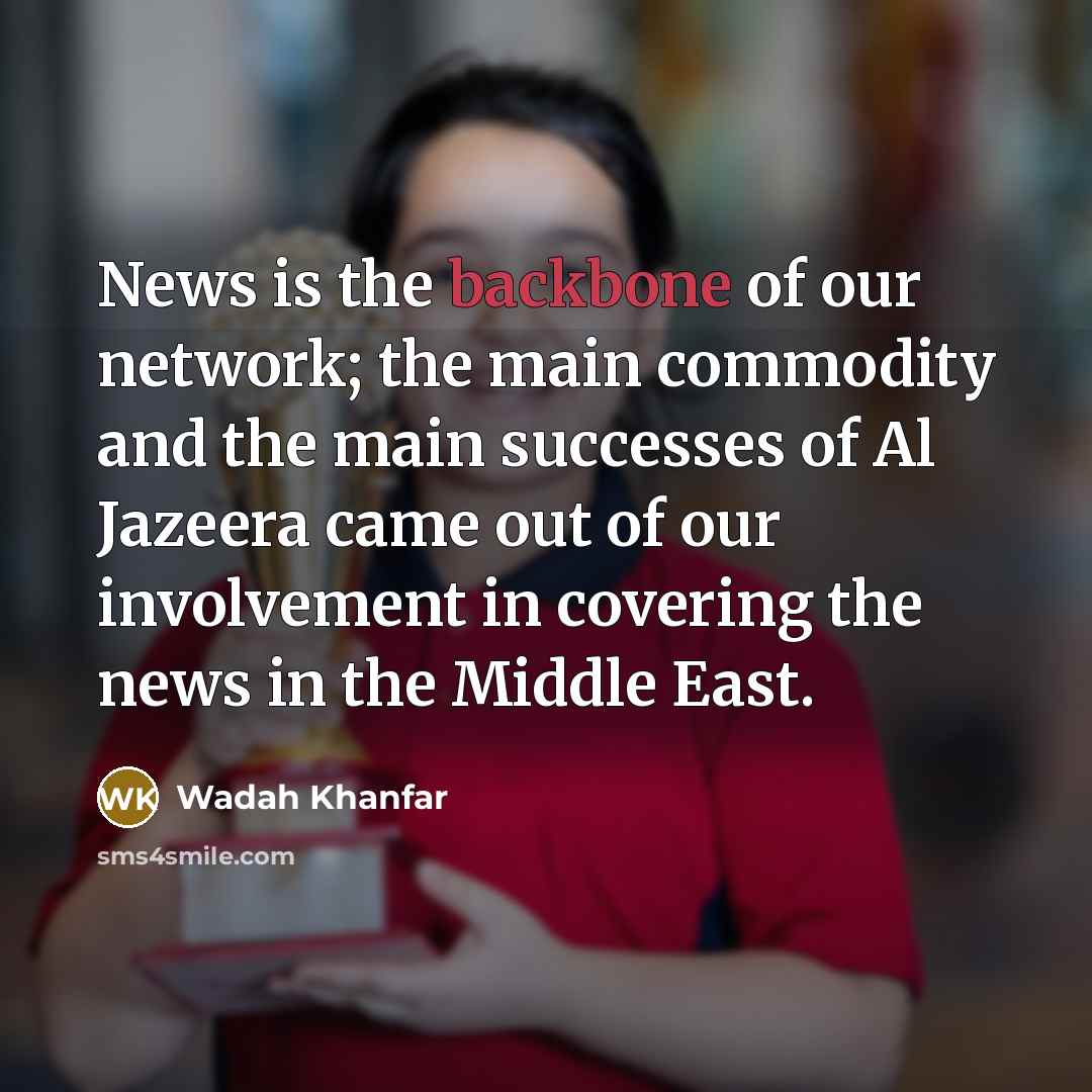 “News is the backbone of our network; the main commodity…” quote by Wadah Khanfar