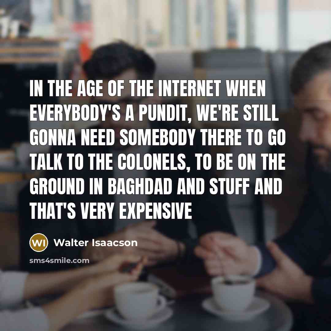 “In the age of the internet when everybody's a pundit,…” quote by Walter Isaacson