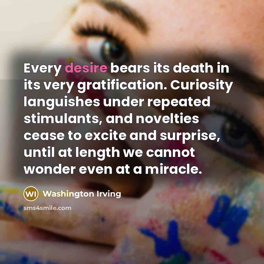 “Every desire bears its death in its very gratification. Curiosity…” quote by Washington Irving