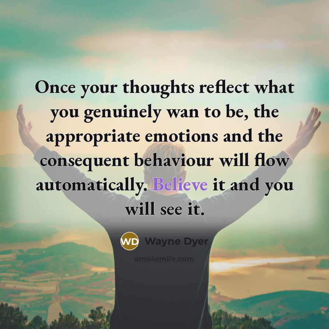 “Once your thoughts reflect what you genuinely wan to be,…” quote by Wayne Dyer
