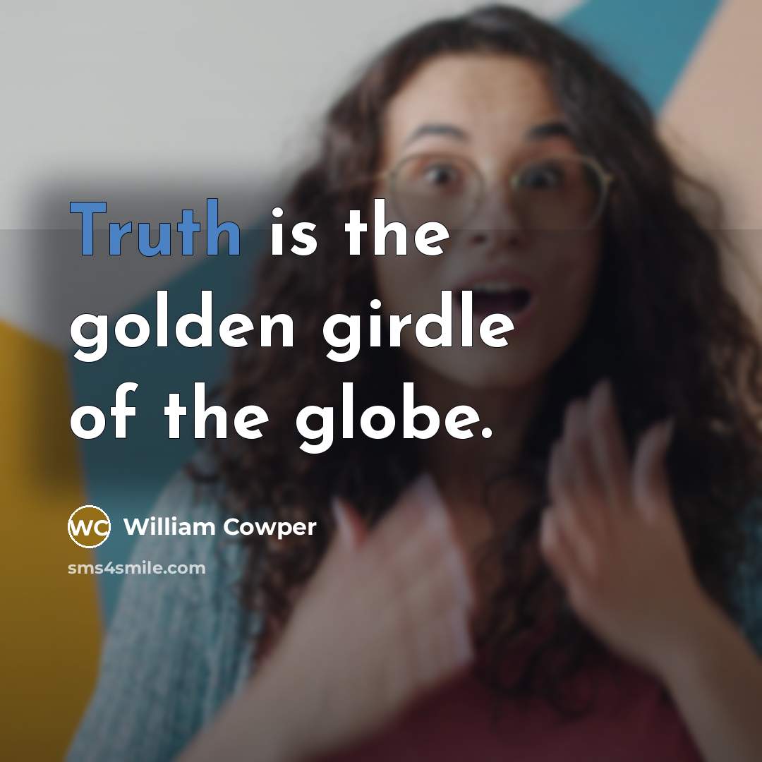“Truth is the golden girdle of the globe.…” quote by William Cowper