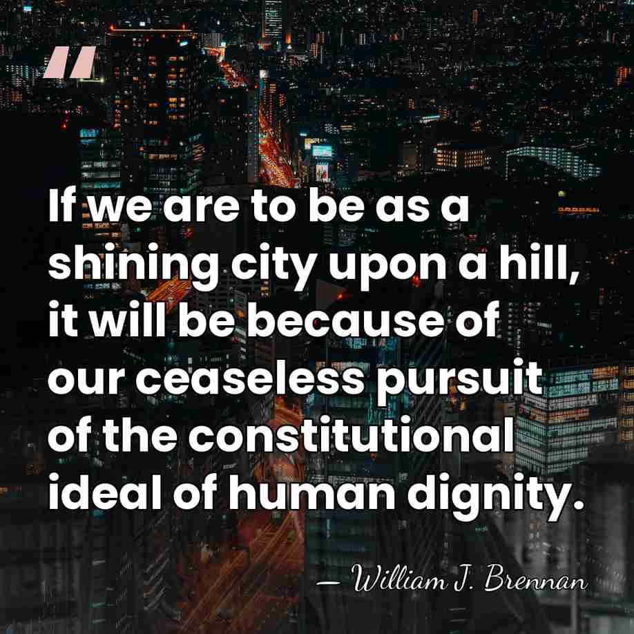 If we are to be as a shining city upon a hill,&hellip; - William J. Brennan