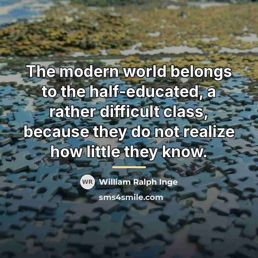 “The modern world belongs to the half-educated, a rather difficult…” quote by William Ralph Inge