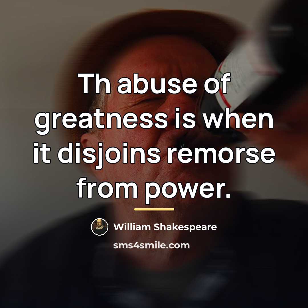 “Th abuse of greatness is when it disjoins remorse from…” quote by William Shakespeare