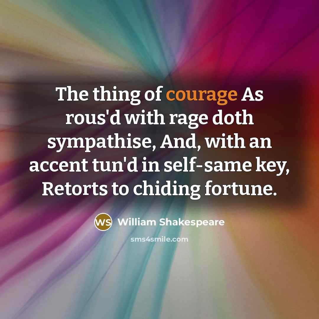 “The thing of courage As rous'd with rage doth sympathise,…” quote by William Shakespeare