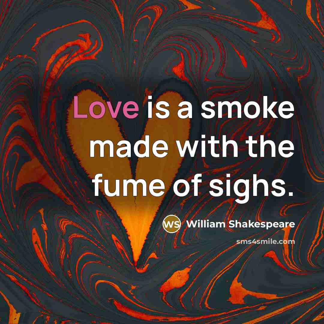 “Love is a smoke made with the fume of sighs.…” quote by William Shakespeare