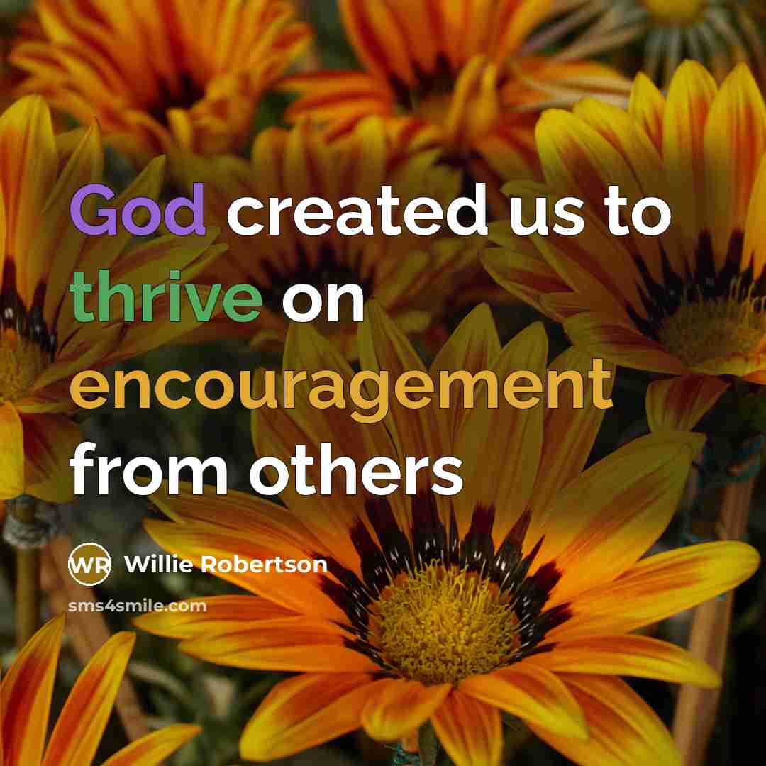 “God created us to thrive on encouragement from others…” quote by Willie Robertson